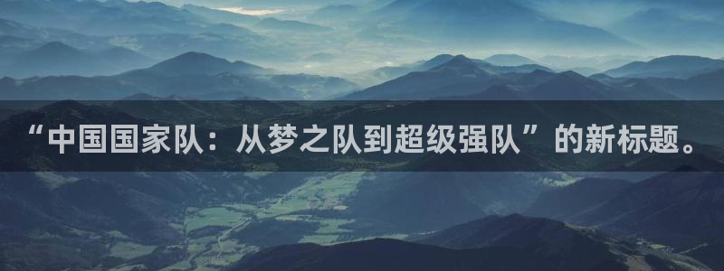 葡萄牙世界杯赛程：“中国国家队：从梦之队到超级强队”的新标题。